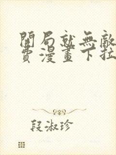 开局就无敌了免费漫画下拉