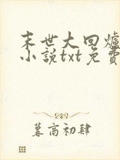 末世大回炉陈平小说txt免费下载