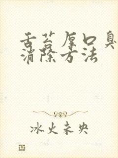 舌苔厚口臭最快消除方法