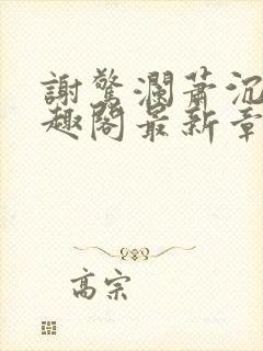 谢惊澜萧沉渊笔趣阁最新章节