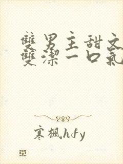 双男主甜文推荐双洁一口气看完