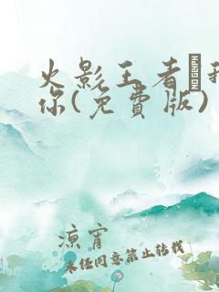 火影王者·我爱你(免费版)