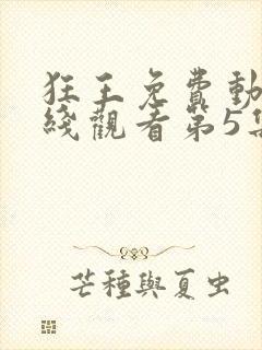 狂王免费动漫在线观看第5集