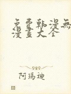 免费韩漫无遮羞漫画大全