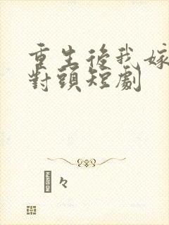 重生后我嫁给死对头短剧