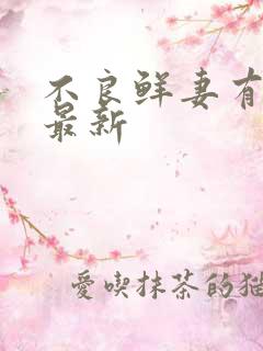 不良鲜妻有点甜最新