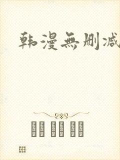 韩漫无删减在线