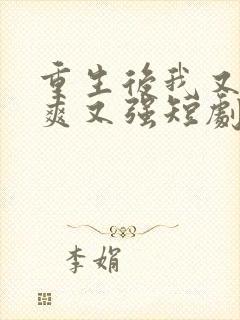 重生后我又飒又爽又强短剧全集完整版