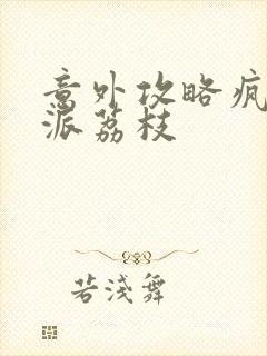 意外攻略疯批反派荔枝