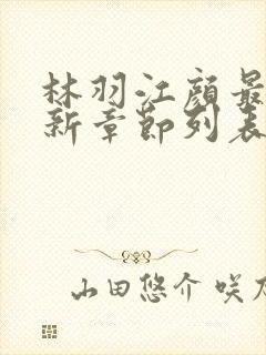 林羽江颜最快最新章节列表