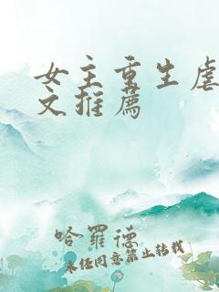 女主重生虐渣爽文推荐