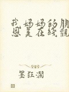 我妈妈的朋友李恩美在线观看