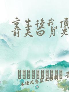 重生后我顶替了前夫白月光 短剧