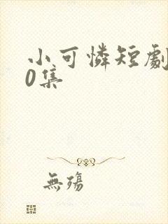 小可怜短剧100集