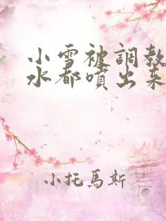 小雪被调教到奶水都喷出来小说