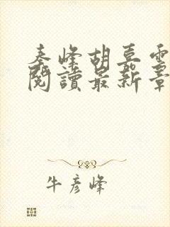 秦峰胡嘉云全文阅读最新章节更新时间