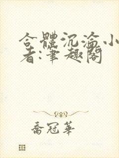 合体沉沦小说作者:笔趣阁