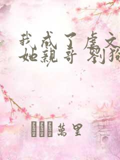 我成了虐文女主她亲哥 刘狗花