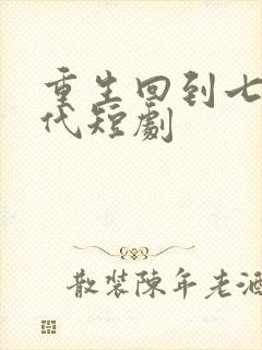 重生回到七零年代短剧