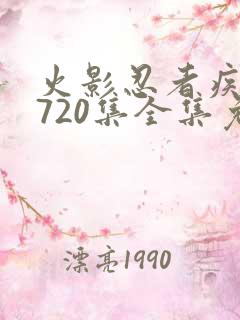 火影忍者疾风传720集全集免费观看悠久