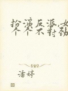 扮演反派,女主个个不对劲