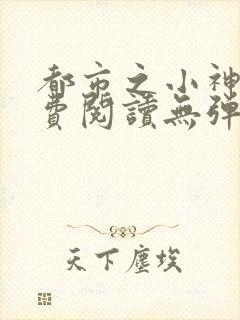 都市之小神医免费阅读无弹窗