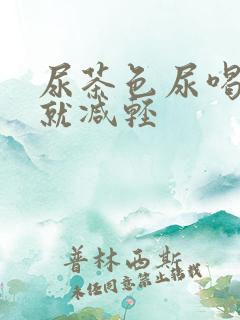 尿茶色尿喝水多就减轻