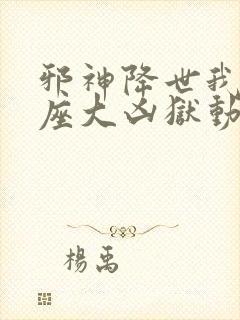 邪神降世我有一座大凶狱动态漫画