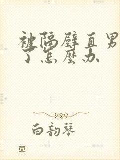 被隔壁直男掰弯了怎么办