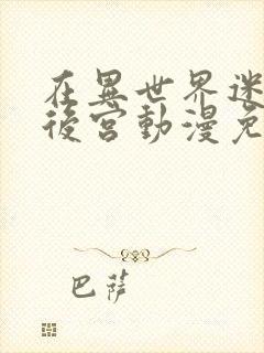 在异世界迷宫开后宫动漫免费观看