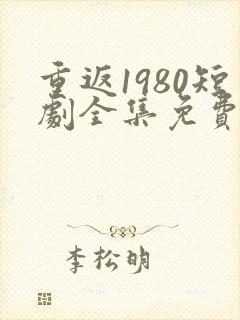 重返1980短剧全集免费观看