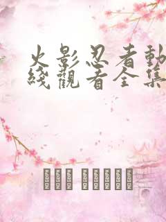 火影忍者动漫在线观看全集免费播放