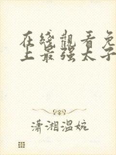 在线观看免费史上最强太子爷短剧