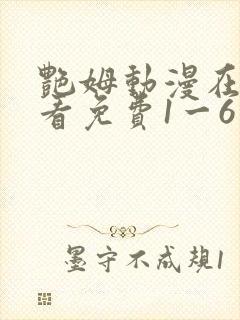 艳姆动漫在线观看免费1一6集