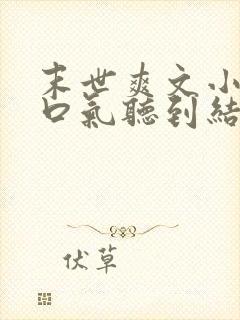 末世爽文小说一口气听到结局