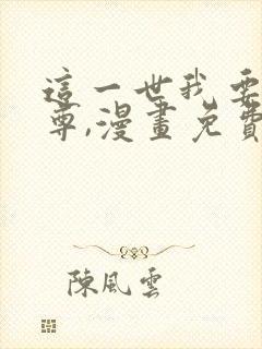 这一世我要当至尊,漫画免费