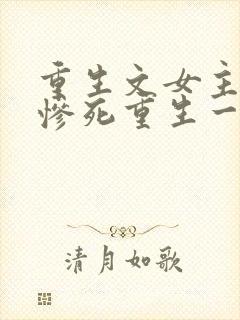 重生文女主前世惨死重生一世