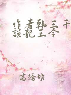 作者韩三千的小说龙王令