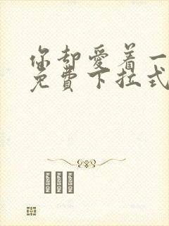 你却爱着一个他免费下拉式漫画