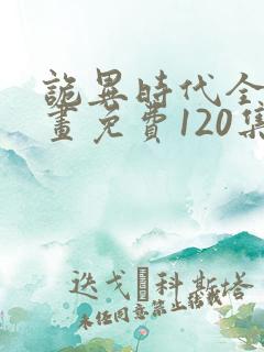 诡异时代全球漫画免费120集