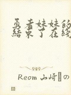 勇者妹妹的冒险结束了在线观看