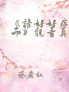 《请好好疼爱里面》观看真人版免费