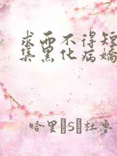 求而不得短篇合集黑化病娇快穿文
