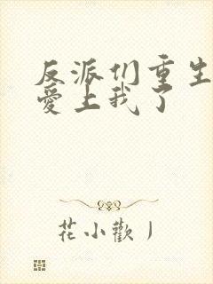 反派们重生后都爱上我了