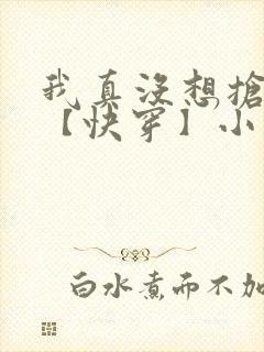 我真没想抢男主【快穿】小说