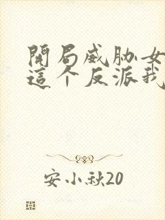 开局威胁女主,这个反派我当定了未删减版