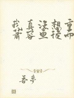 我真没想重生啊萧容鱼后面怎么了