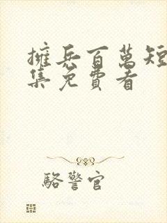 拥兵百万短剧全集免费看