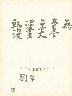 韩漫免费无删遮漫画大全