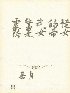 震惊我的徒弟居然是女帝女主有几个